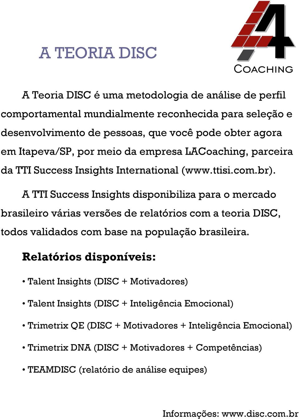 A TTI Success Insights disponibiliza para o mercado brasileiro várias versões de relatórios com a teoria DISC, todos validados com base na população brasileira.