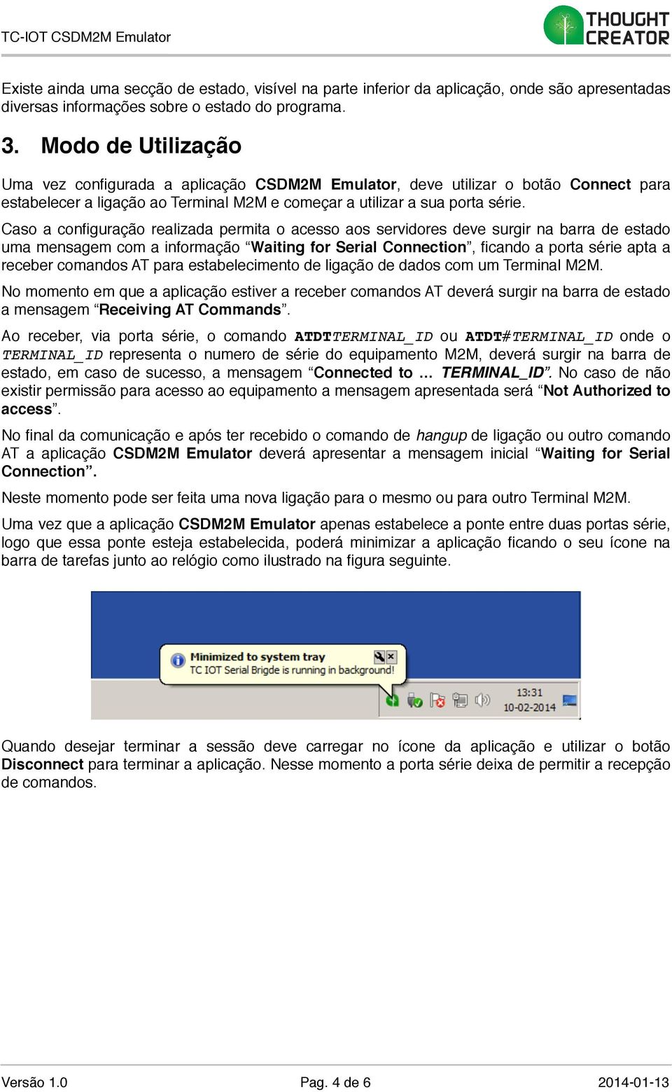 Caso a configuração realizada permita o acesso aos servidores deve surgir na barra de estado uma mensagem com a informação Waiting for Serial Connection, ficando a porta série apta a receber comandos