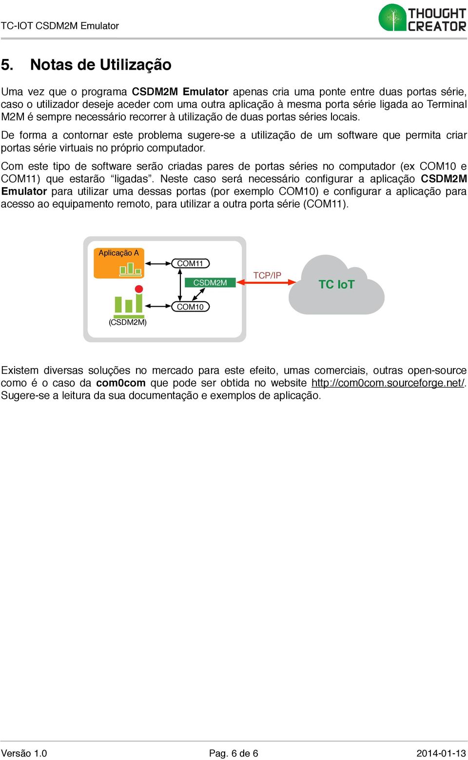 De forma a contornar este problema sugere-se a utilização de um software que permita criar portas série virtuais no próprio computador.