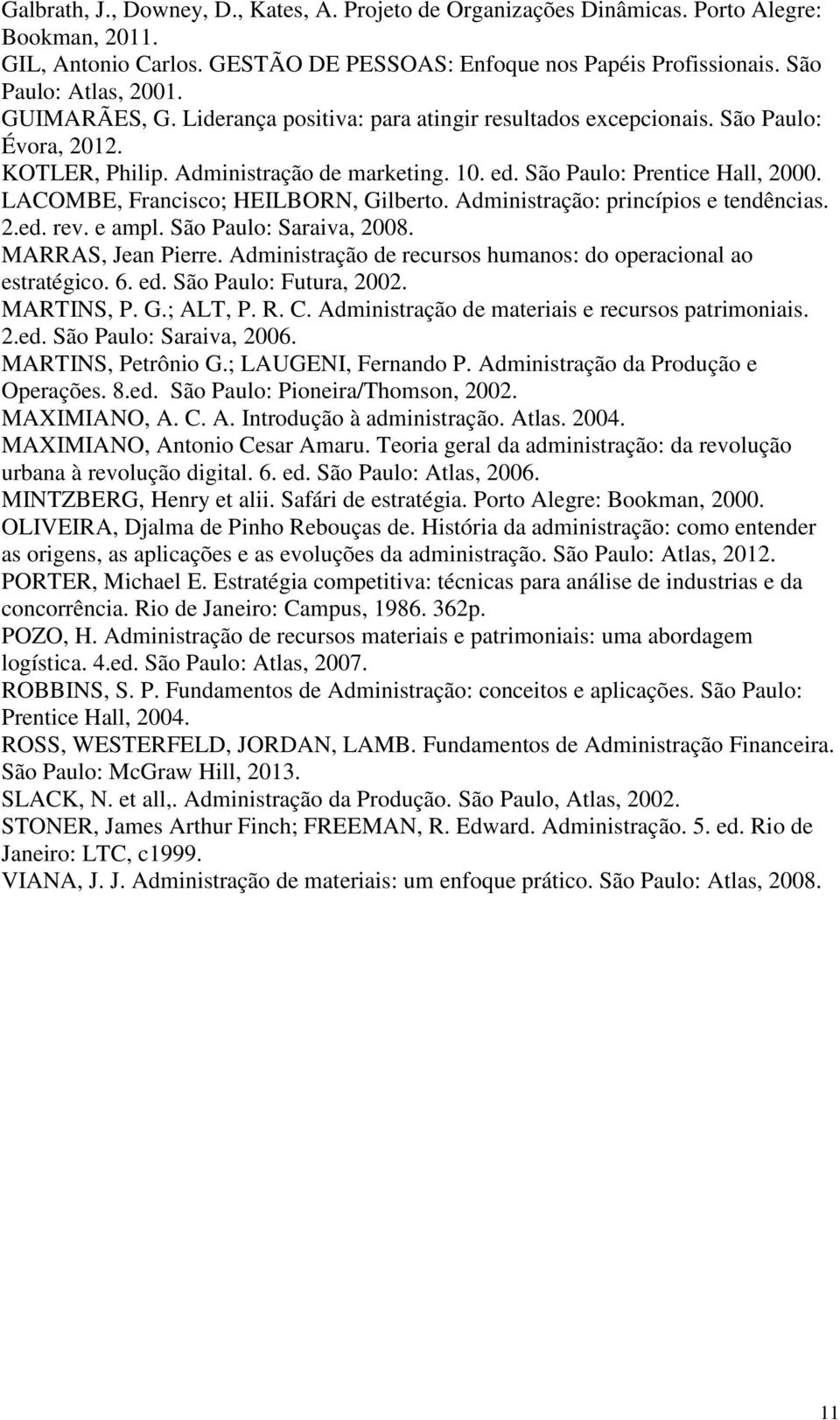 LACOMBE, Francisco; HEILBORN, Gilberto. Administração: princípios e tendências. 2.ed. rev. e ampl. São Paulo: Saraiva, 2008. MARRAS, Jean Pierre.