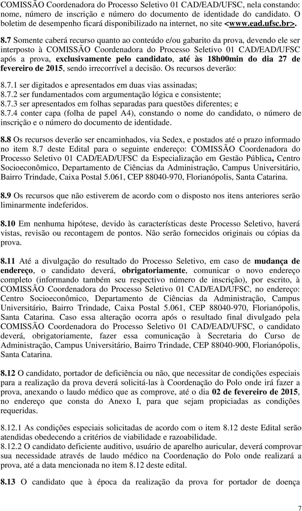 7 Somente caberá recurso quanto ao conteúdo e/ou gabarito da prova, devendo ele ser interposto à COMISSÃO Coordenadora do Processo Seletivo 01 CAD/EAD/UFSC após a prova, exclusivamente pelo