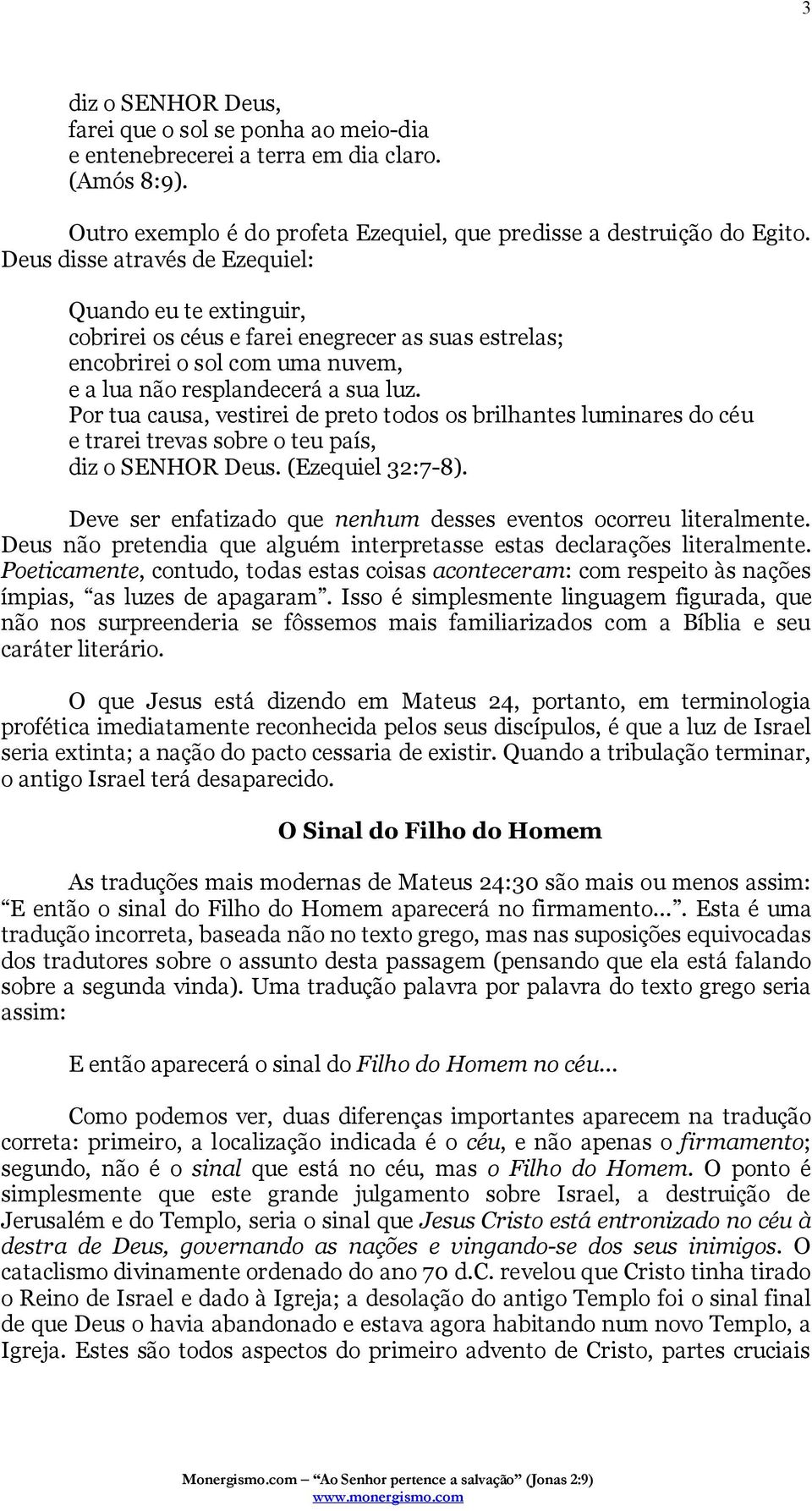 Por tua causa, vestirei de preto todos os brilhantes luminares do céu e trarei trevas sobre o teu país, diz o SENHOR Deus. (Ezequiel 32:7-8).