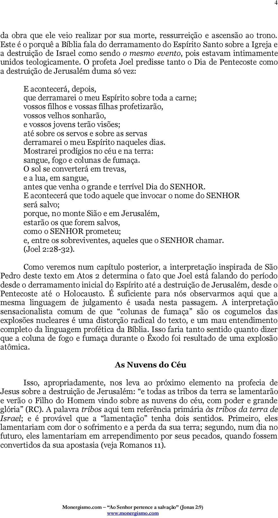 O profeta Joel predisse tanto o Dia de Pentecoste como a destruição de Jerusalém duma só vez: E acontecerá, depois, que derramarei o meu Espírito sobre toda a carne; vossos filhos e vossas filhas