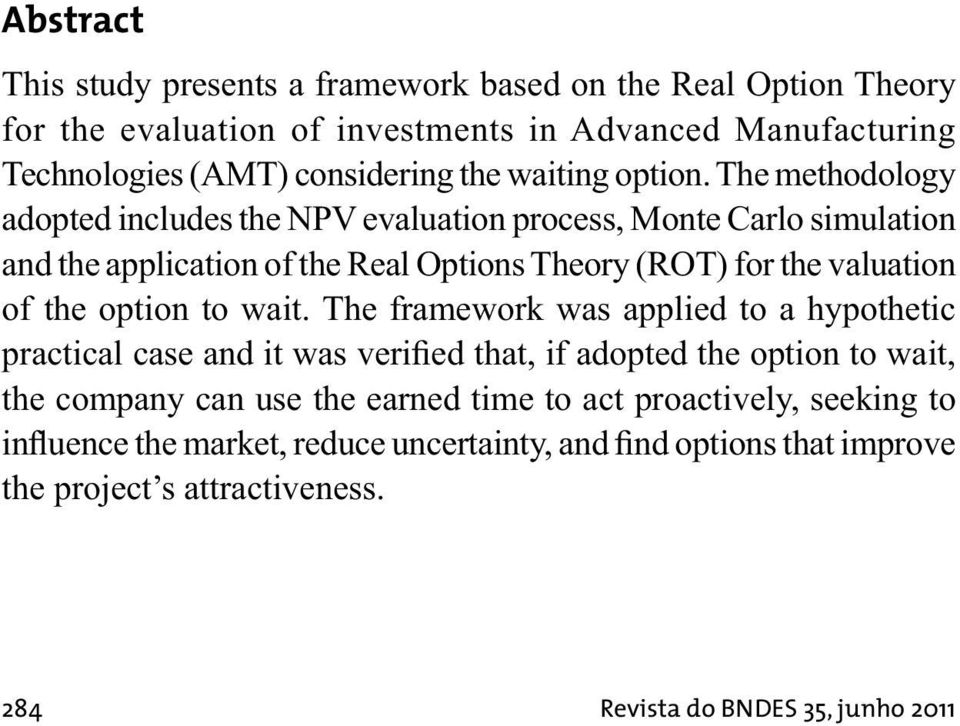 The methodology adopted includes the NPV evaluation process, Monte Carlo simulation and the application of the Real Options Theory (ROT) for the valuation of the option