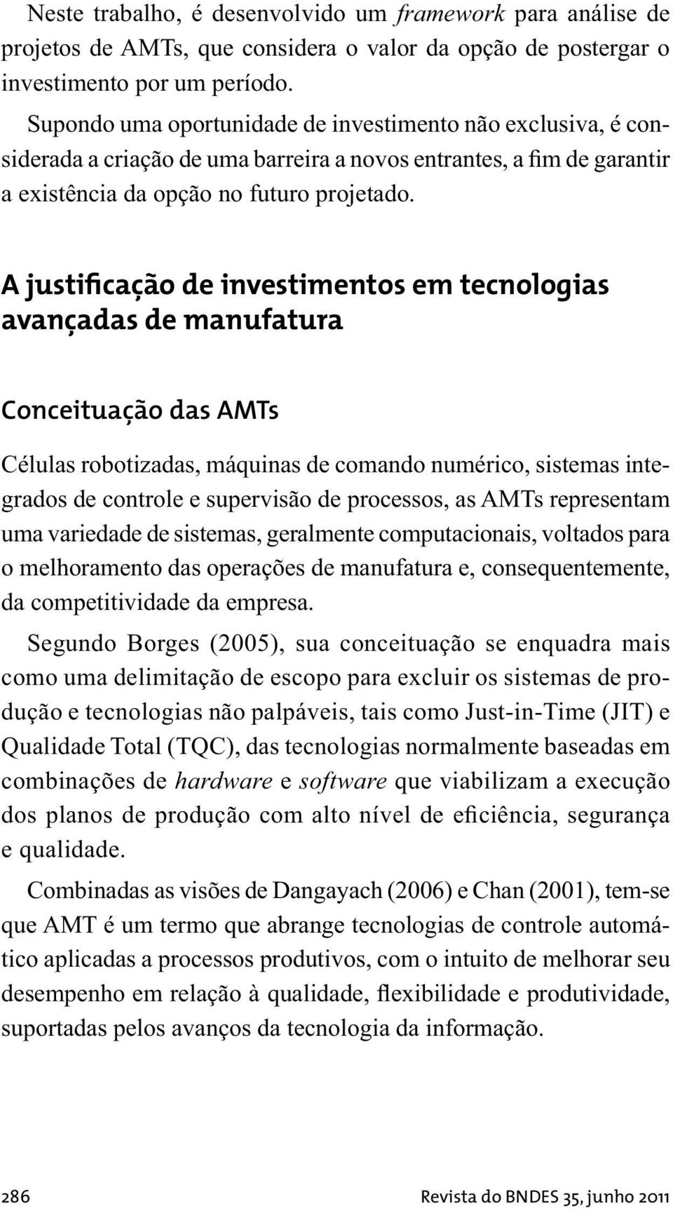 A justificação de investimentos em tecnologias avançadas de manufatura Conceituação das AMTs Células robotizadas, máquinas de comando numérico, sistemas integrados de controle e supervisão de