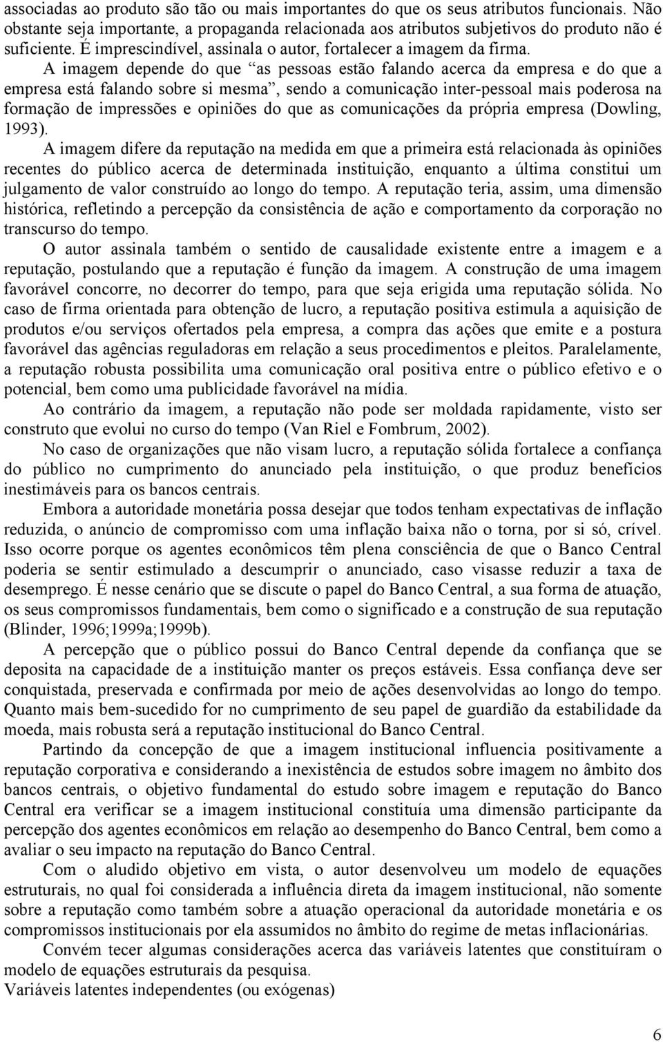 A imagem depende do que as pessoas estão falando acerca da empresa e do que a empresa está falando sobre si mesma, sendo a comunicação inter-pessoal mais poderosa na formação de impressões e opiniões