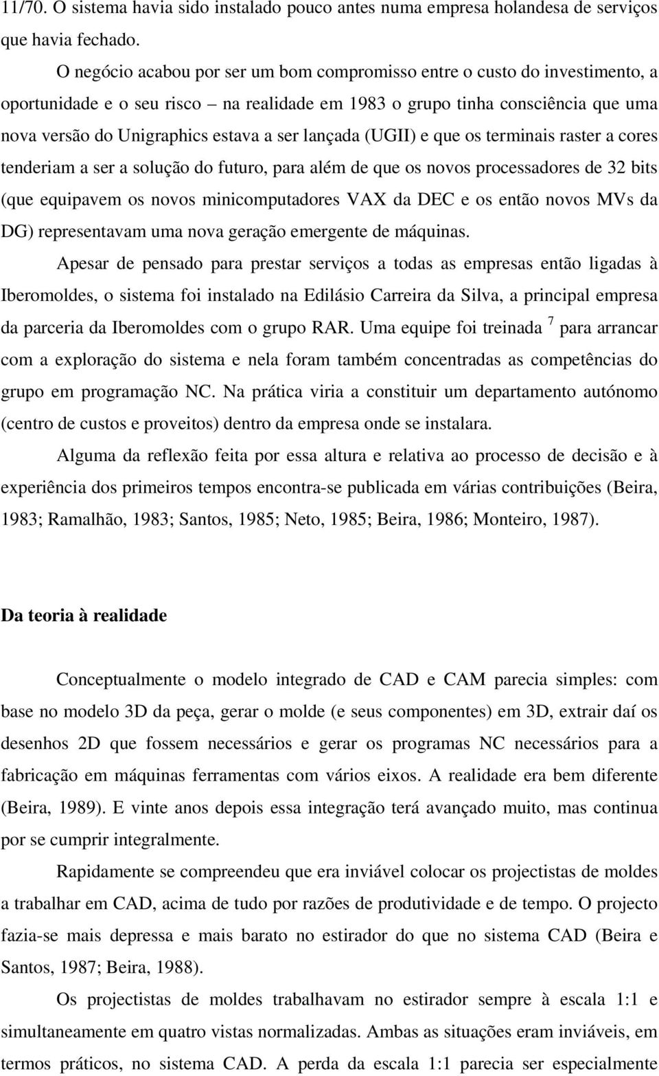 lançada (UGII) e que os terminais raster a cores tenderiam a ser a solução do futuro, para além de que os novos processadores de 32 bits (que equipavem os novos minicomputadores VAX da DEC e os então