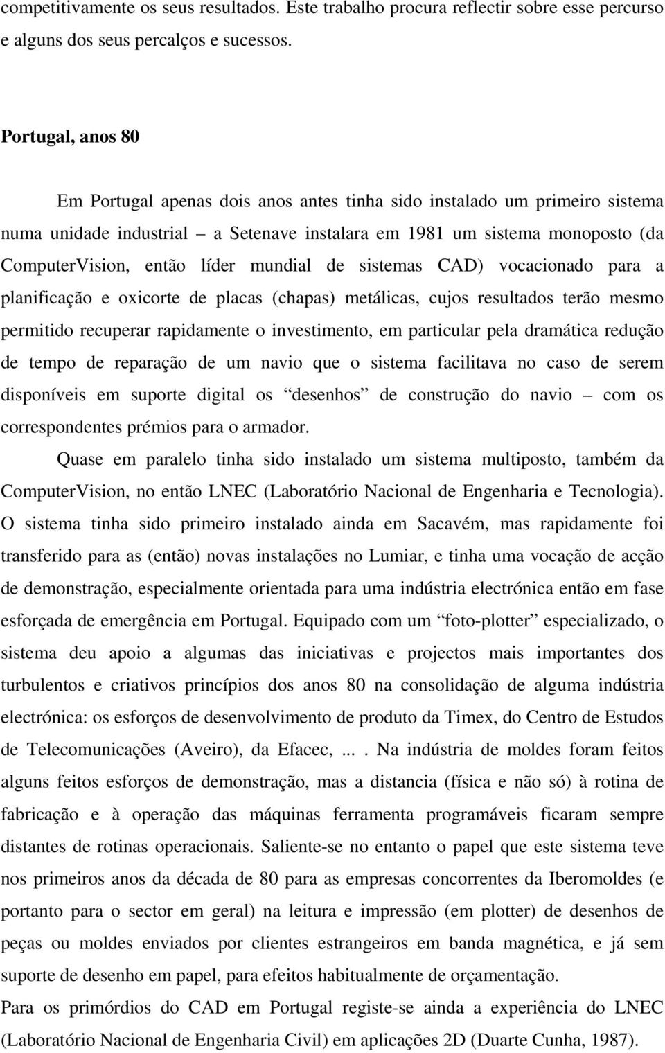 mundial de sistemas CAD) vocacionado para a planificação e oxicorte de placas (chapas) metálicas, cujos resultados terão mesmo permitido recuperar rapidamente o investimento, em particular pela