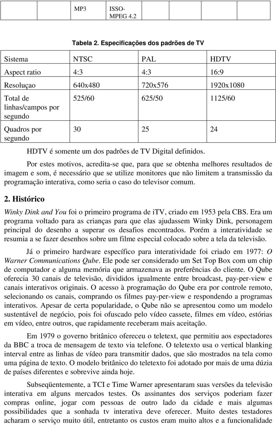 24 HDTV é somente um dos padrões de TV Digital definidos.