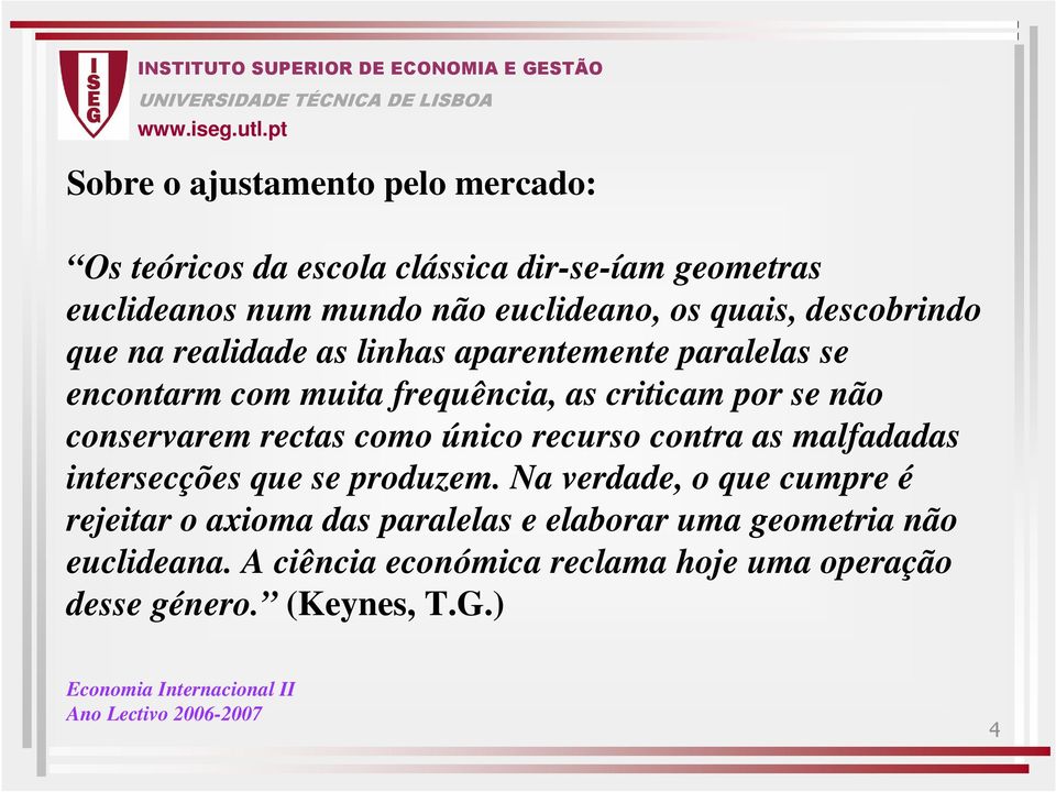 conservarem rectas como único recurso contra as malfadadas intersecções que se produzem.