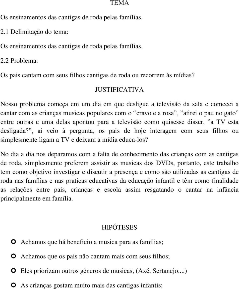 delas apontou para a televisão como quisesse disser, a TV esta desligada?, ai veio à pergunta, os pais de hoje interagem com seus filhos ou simplesmente ligam a TV e deixam a mídia educa-los?