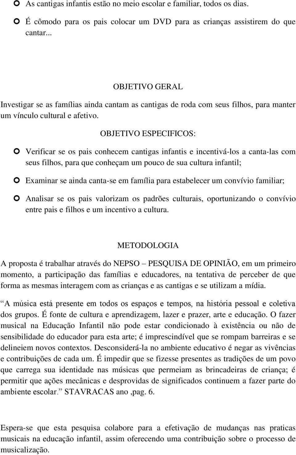 OBJETIVO ESPECIFICOS: Verificar se os pais conhecem cantigas infantis e incentivá-los a canta-las com seus filhos, para que conheçam um pouco de sua cultura infantil; Examinar se ainda canta-se em