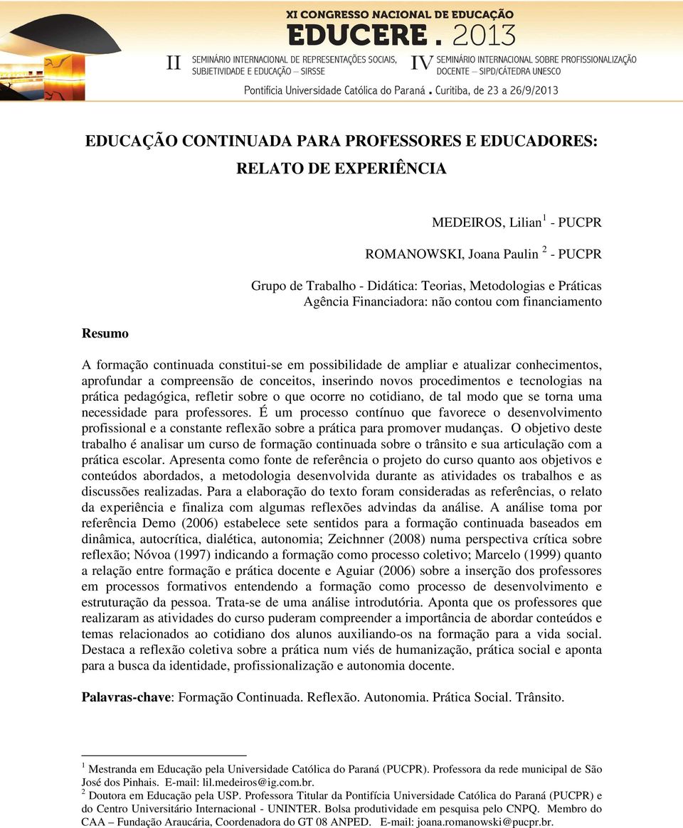 novos procedimentos e tecnologias na prática pedagógica, refletir sobre o que ocorre no cotidiano, de tal modo que se torna uma necessidade para professores.