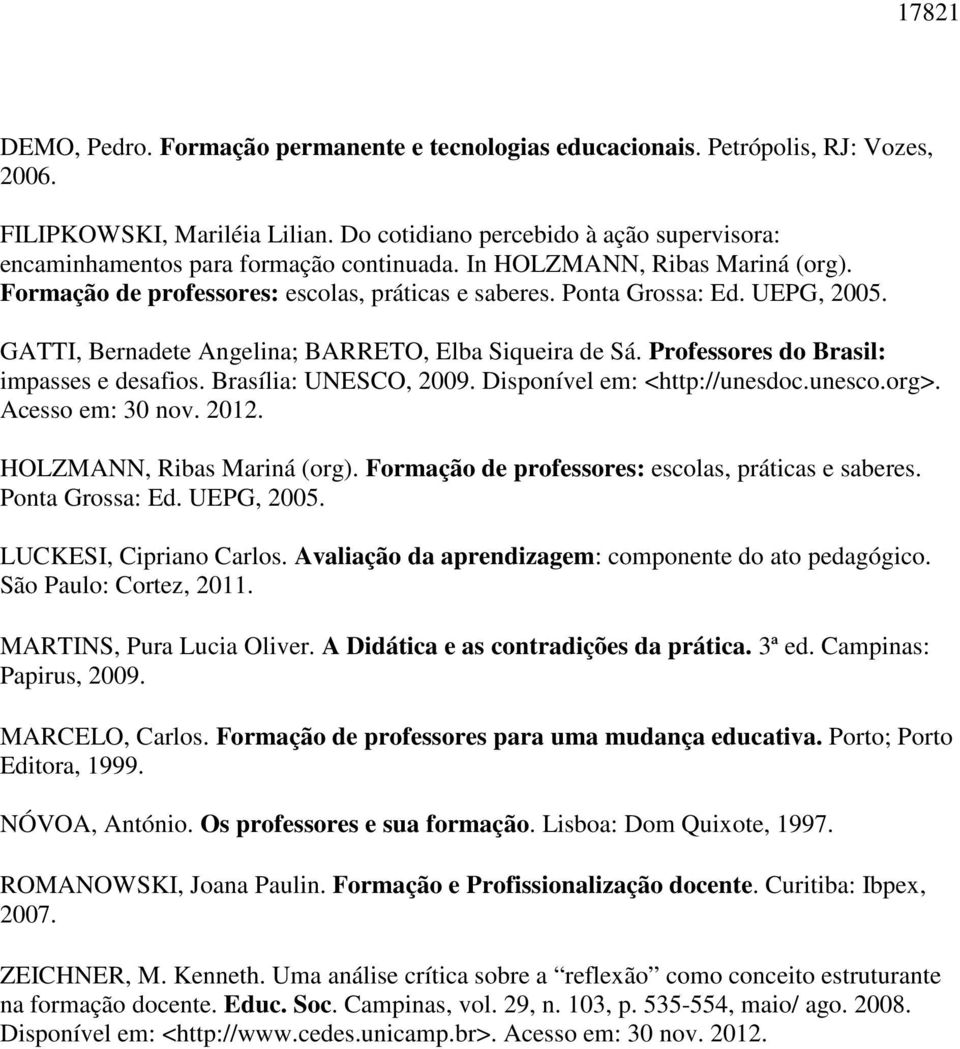 UEPG, 2005. GATTI, Bernadete Angelina; BARRETO, Elba Siqueira de Sá. Professores do Brasil: impasses e desafios. Brasília: UNESCO, 2009. Disponível em: <http://unesdoc.unesco.org>. Acesso em: 30 nov.