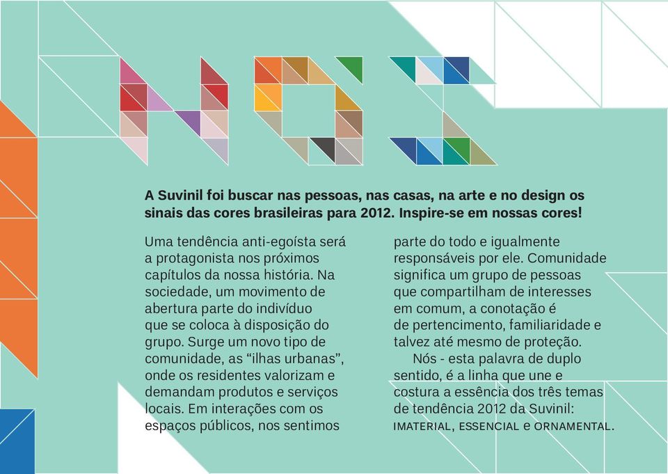 Surge um novo tipo de comunidade, as ilhas urbanas, onde os residentes valorizam e demandam produtos e serviços locais.