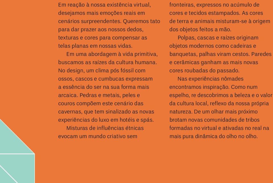 No design, um clima pós fóssil com ossos, cascos e cumbucas expressam a essência do ser na sua forma mais arcaica.