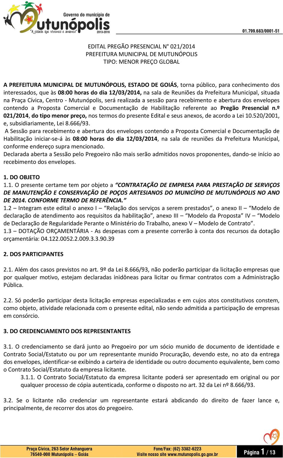 envelopes contendo a Proposta Comercial e Documentação de Habilitação referente ao Pregão Presencial n.º 021/2014, do tipo menor preço, nos termos do presente Edital e seus anexos, de acordo a Lei 10.