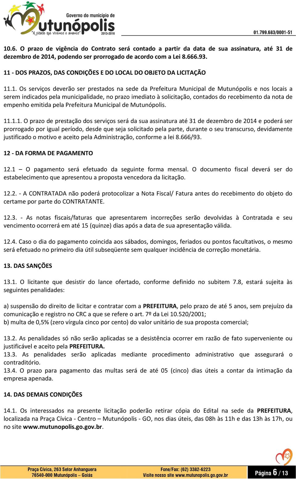 municipalidade, no prazo imediato à solicitação, contados do recebimento da nota de empenho emitida pela Prefeitura Municipal de Mutunópolis. 11