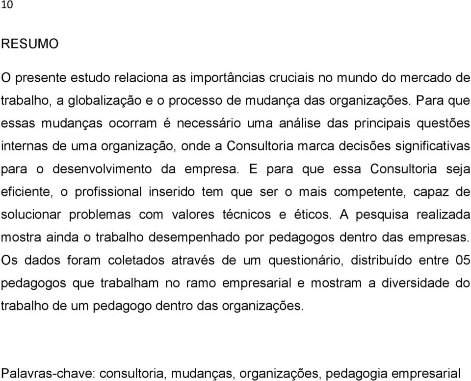 E para que essa Consultoria seja eficiente, o profissional inserido tem que ser o mais competente, capaz de solucionar problemas com valores técnicos e éticos.