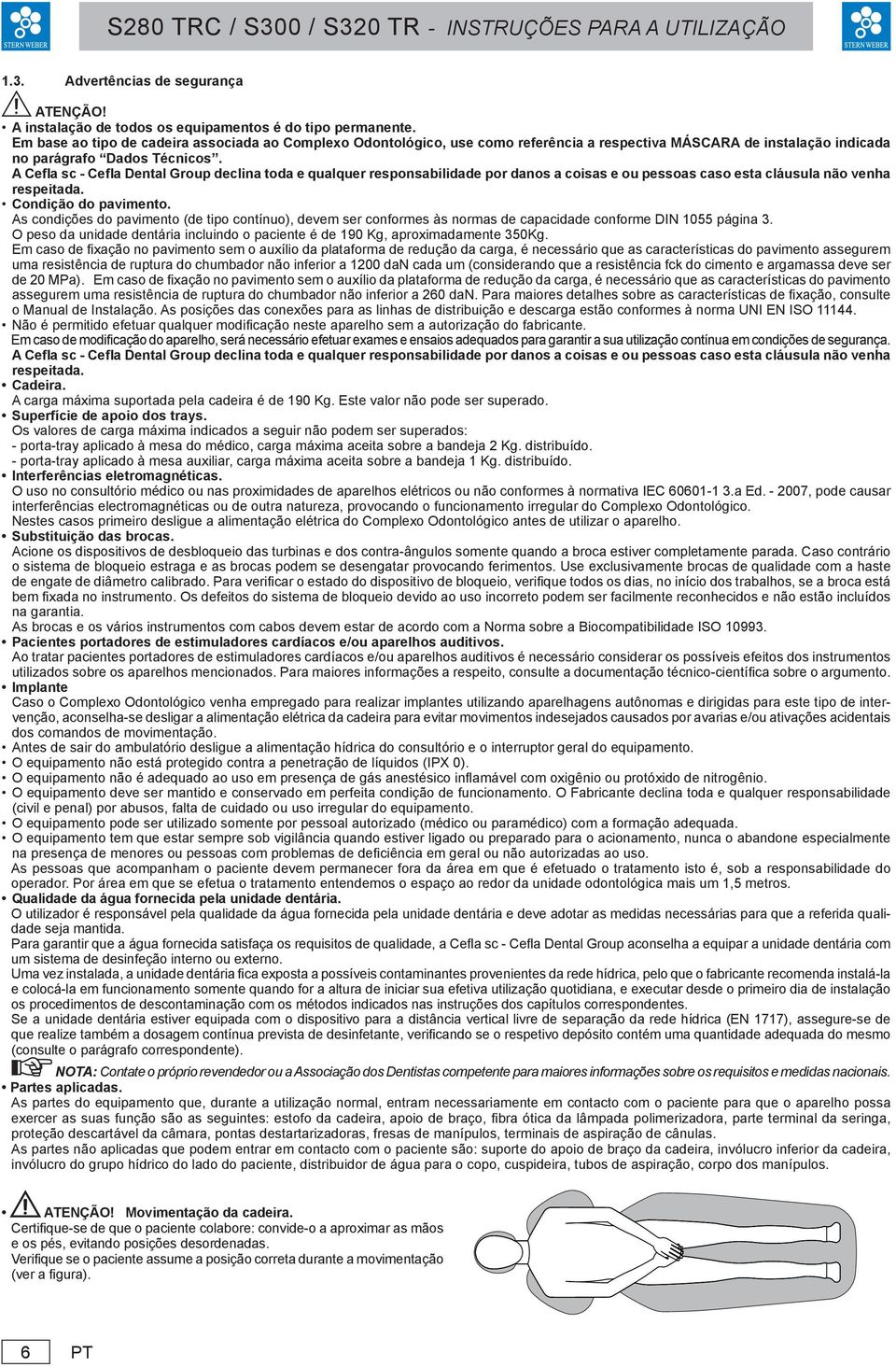 A Cefla sc - Cefla Dental Group declina toda e qualquer responsabilidade por danos a coisas e ou pessoas caso esta cláusula não venha respeitada. Condição do pavimento.