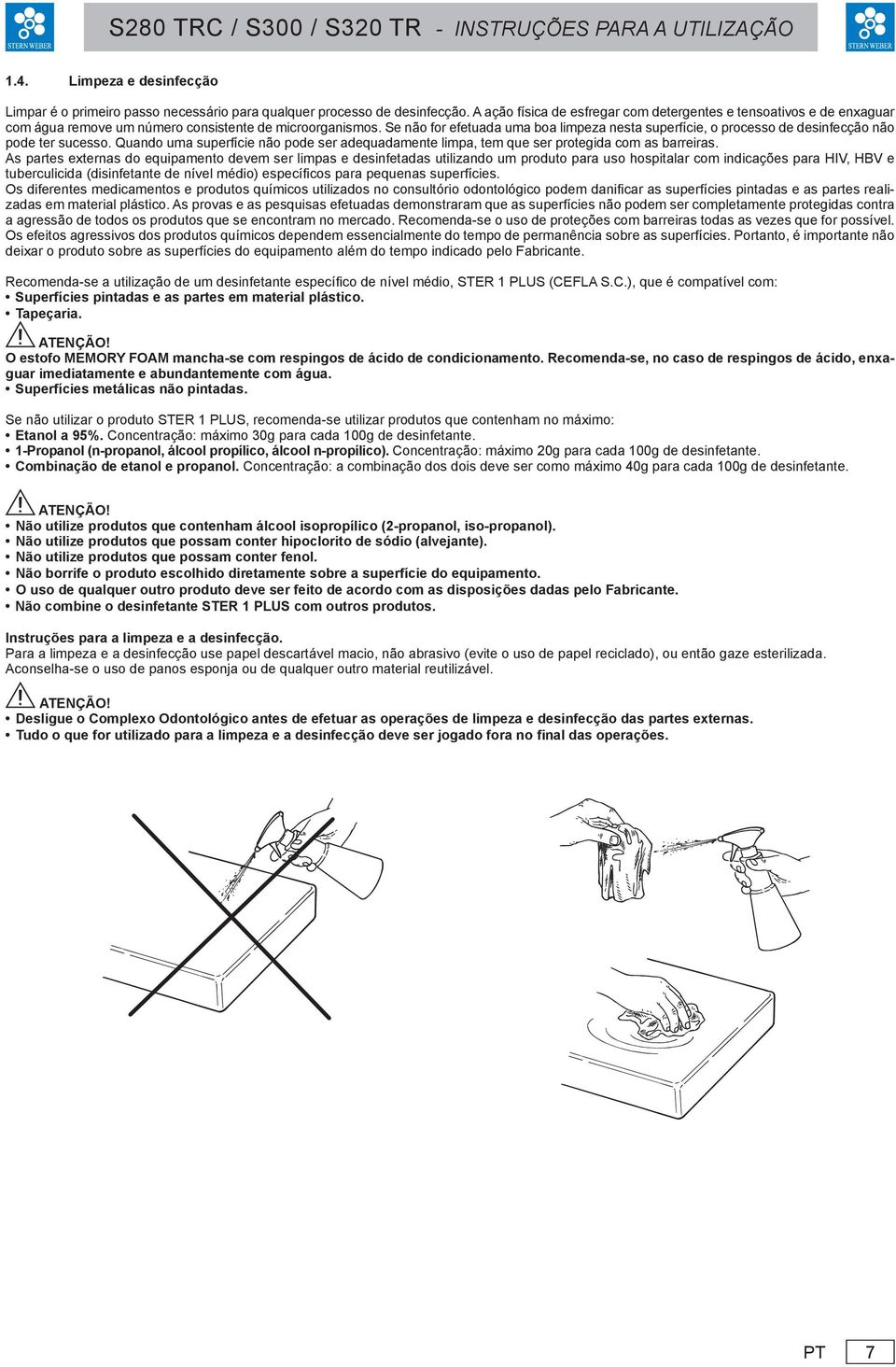 Se não for efetuada uma boa limpeza nesta superfície, o processo de desinfecção não pode ter sucesso. Quando uma superfície não pode ser adequadamente limpa, tem que ser protegida com as barreiras.