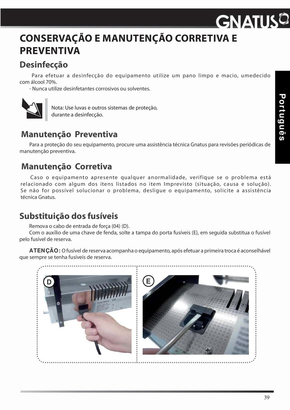 Manutenção Preventiva Para a proteção do seu equipamento, procure uma assistência técnica Gnatus para revisões periódicas de manutenção preventiva.