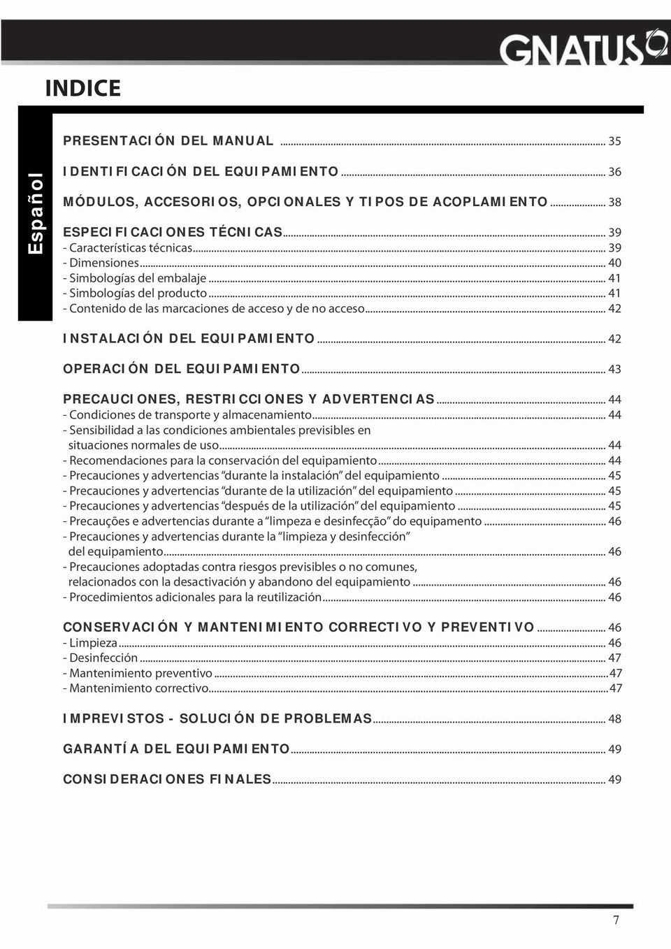 .. 42 INSTALACIÓN DEL EQUIPAMIENTO... 42 OPERACIÓN DEL EQUIPAMIENTO... 43 PRECAUCIONES, RESTRICCIONES Y ADVERTENCIAS... 44 - Condiciones de transporte y almacenamiento.