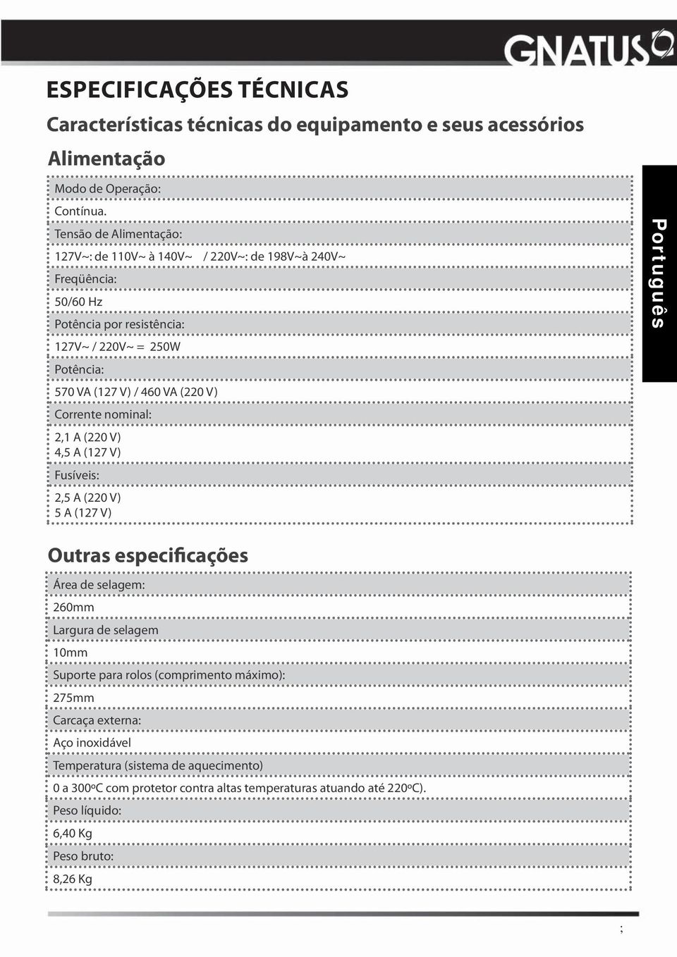 (220 V) Corrente nominal: 2,1 A (220 V) 4,5 A (127 V) Fusíveis: 2,5 A (220 V) 5 A (127 V) Português Outras especificações Área de selagem: 260mm Largura de selagem 10mm