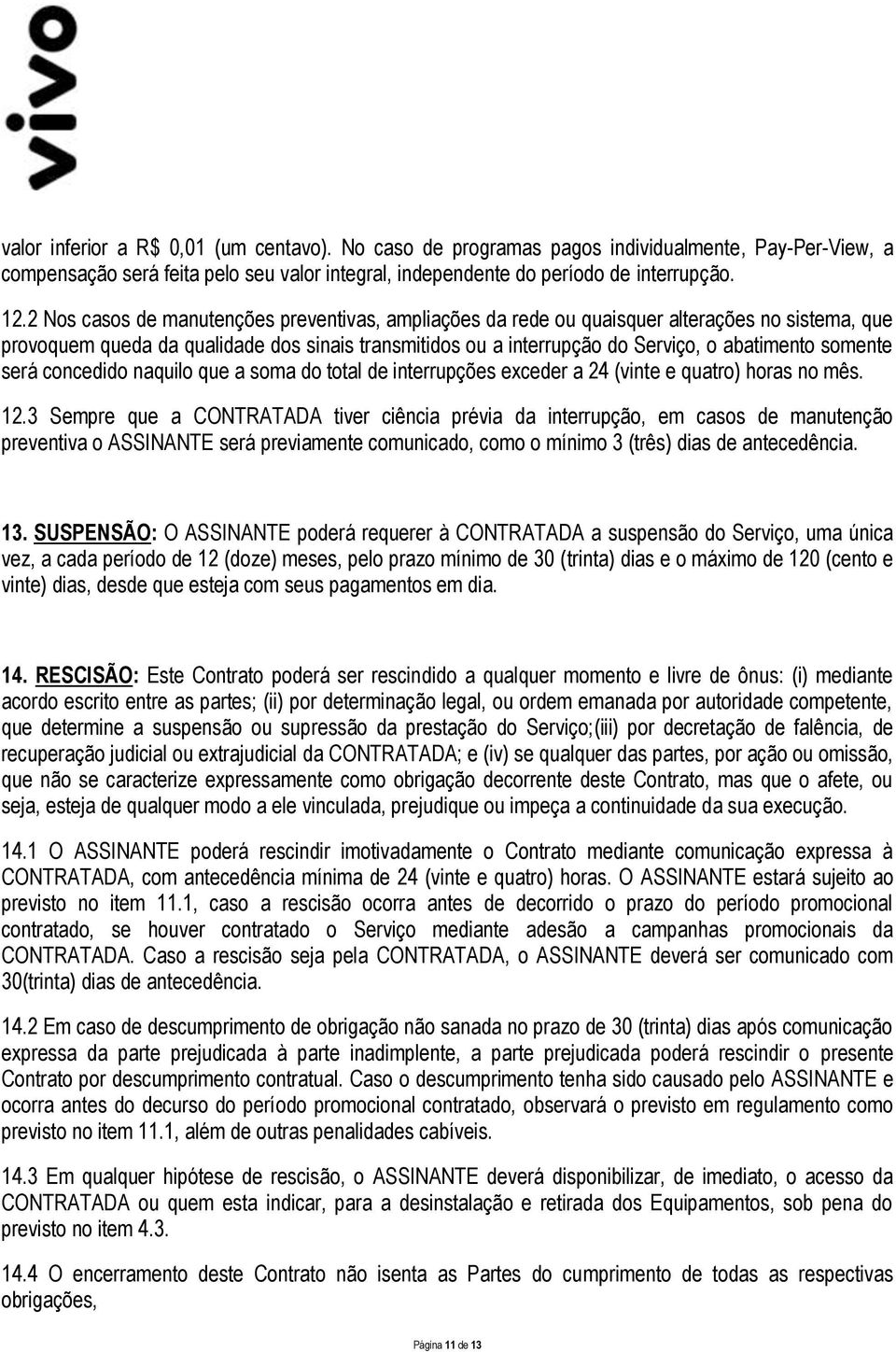 somente será concedido naquilo que a soma do total de interrupções exceder a 24 (vinte e quatro) horas no mês. 12.