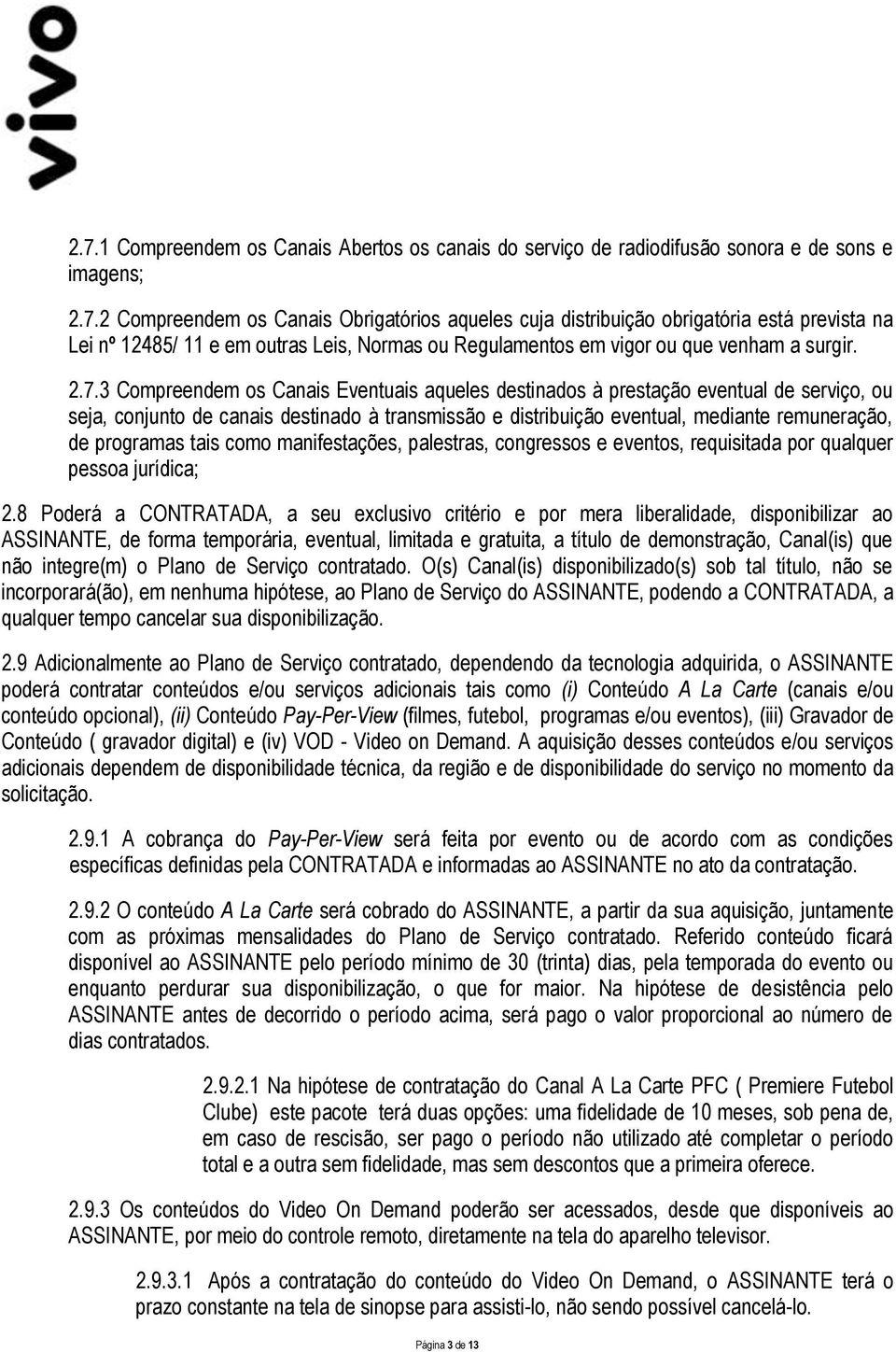 programas tais como manifestações, palestras, congressos e eventos, requisitada por qualquer pessoa jurídica; 2.