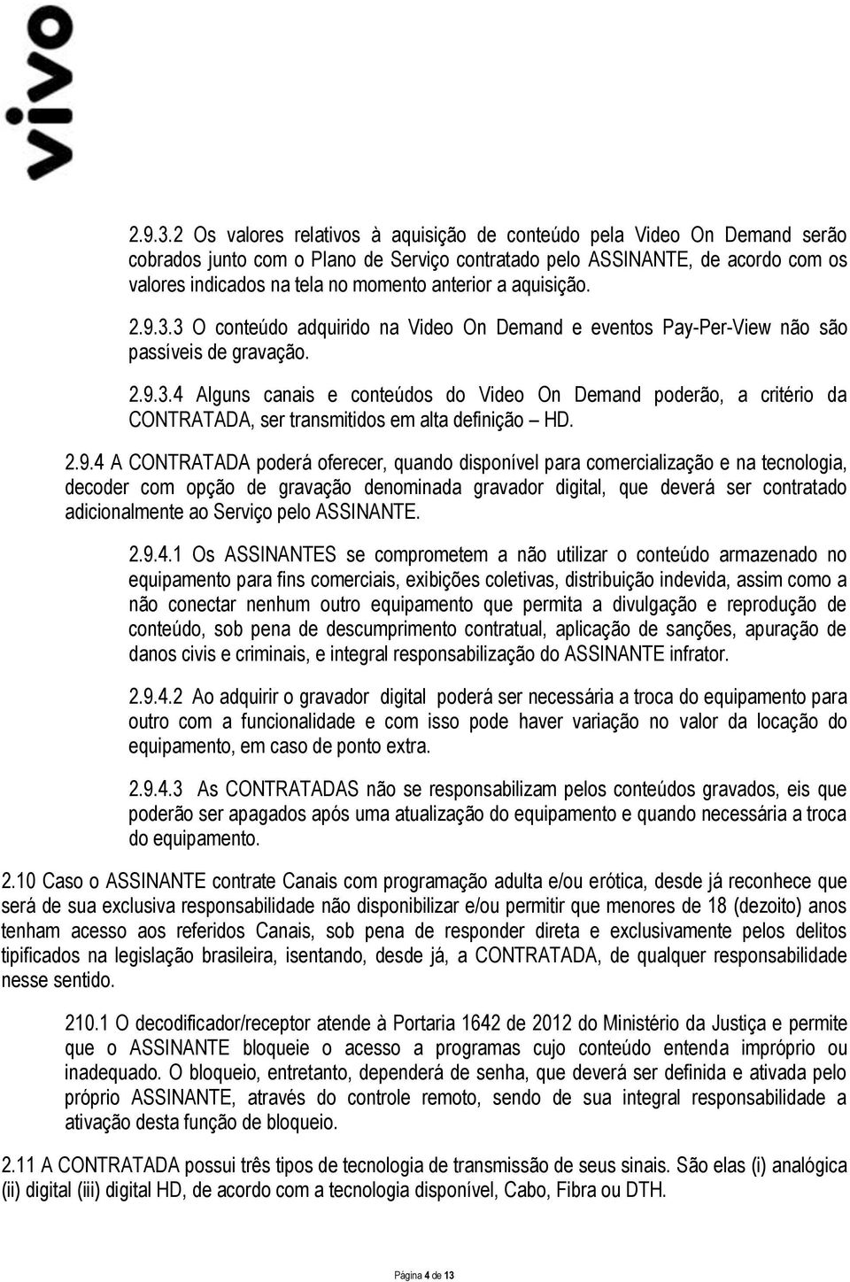 anterior a aquisição. 3 O conteúdo adquirido na Video On Demand e eventos Pay-Per-View não são passíveis de gravação.