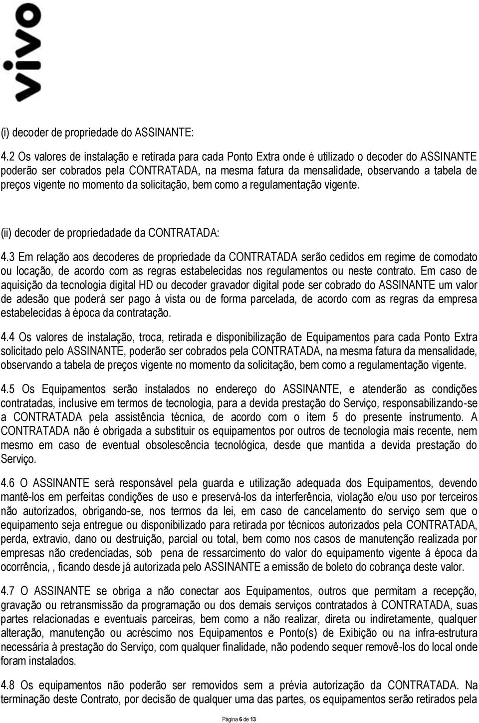 vigente no momento da solicitação, bem como a regulamentação vigente. (ii) decoder de propriedadade da CONTRATADA: 4.