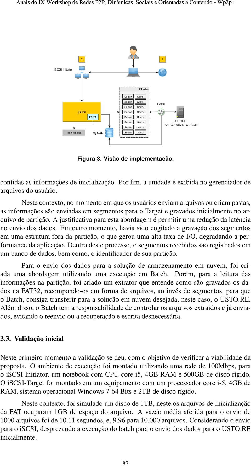 A justificativa para esta abordagem é permitir uma redução da latência no envio dos dados.