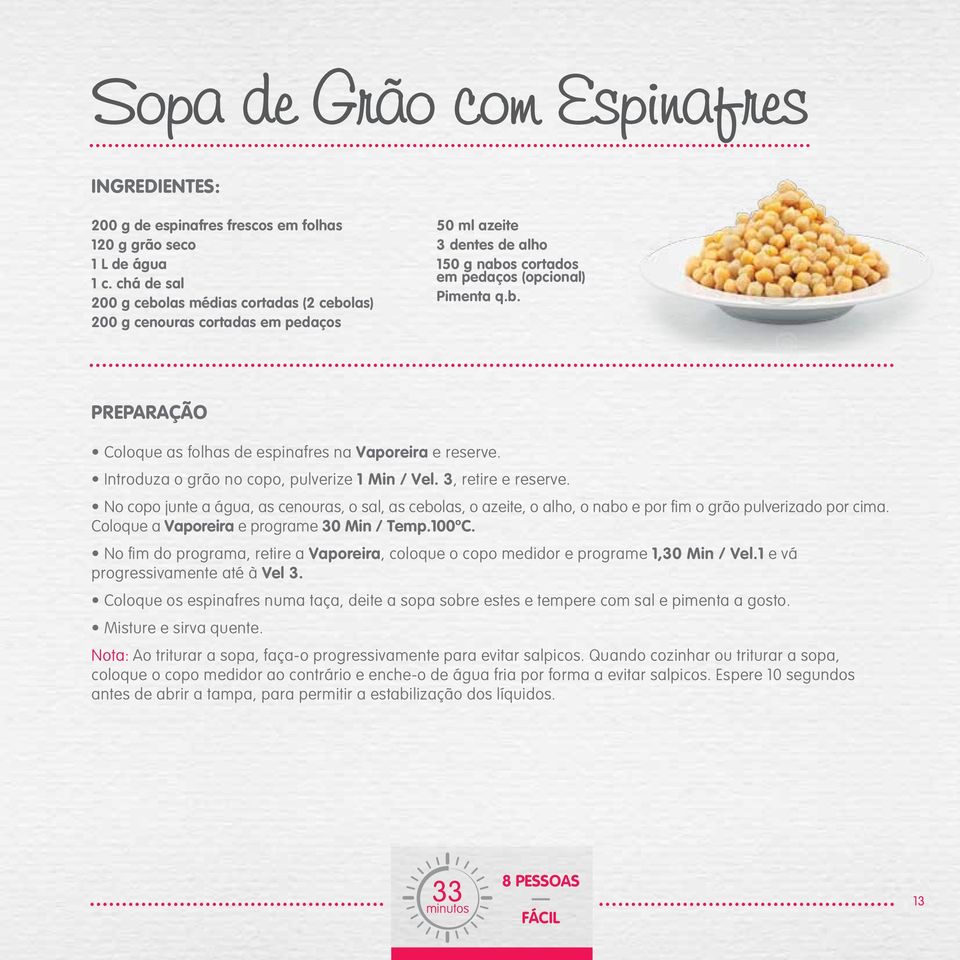 Introduza o grão no copo, pulverize 1 Min / Vel. 3, retire e reserve. No copo junte a água, as cenouras, o sal, as cebolas, o azeite, o alho, o nabo e por fim o grão pulverizado por cima.