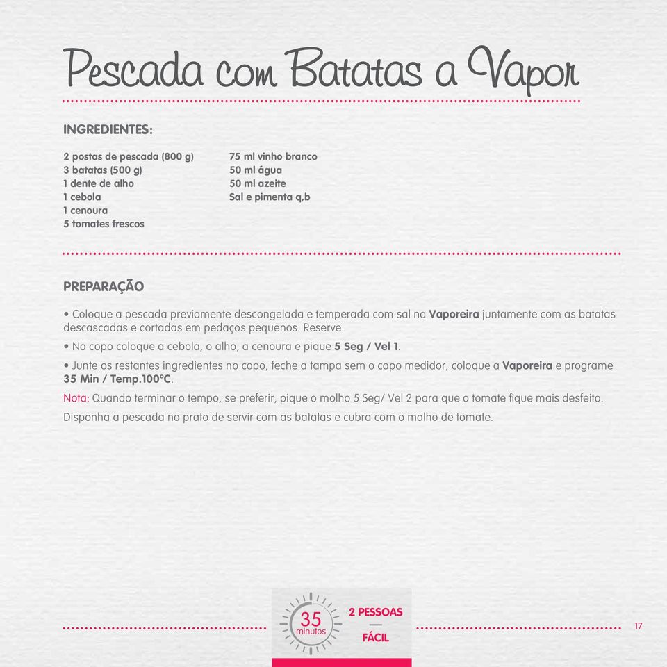 No copo coloque a cebola, o alho, a cenoura e pique 5 Seg / Vel 1. Junte os restantes ingredientes no copo, feche a tampa sem o copo medidor, coloque a Vaporeira e programe 35 Min / Temp.