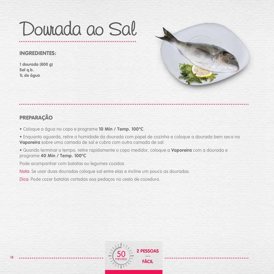 camada de sal. Quando terminar o tempo, retire rapidamente o copo medidor, coloque a Vaporeira com a dourada e programe 40 Min / Temp.