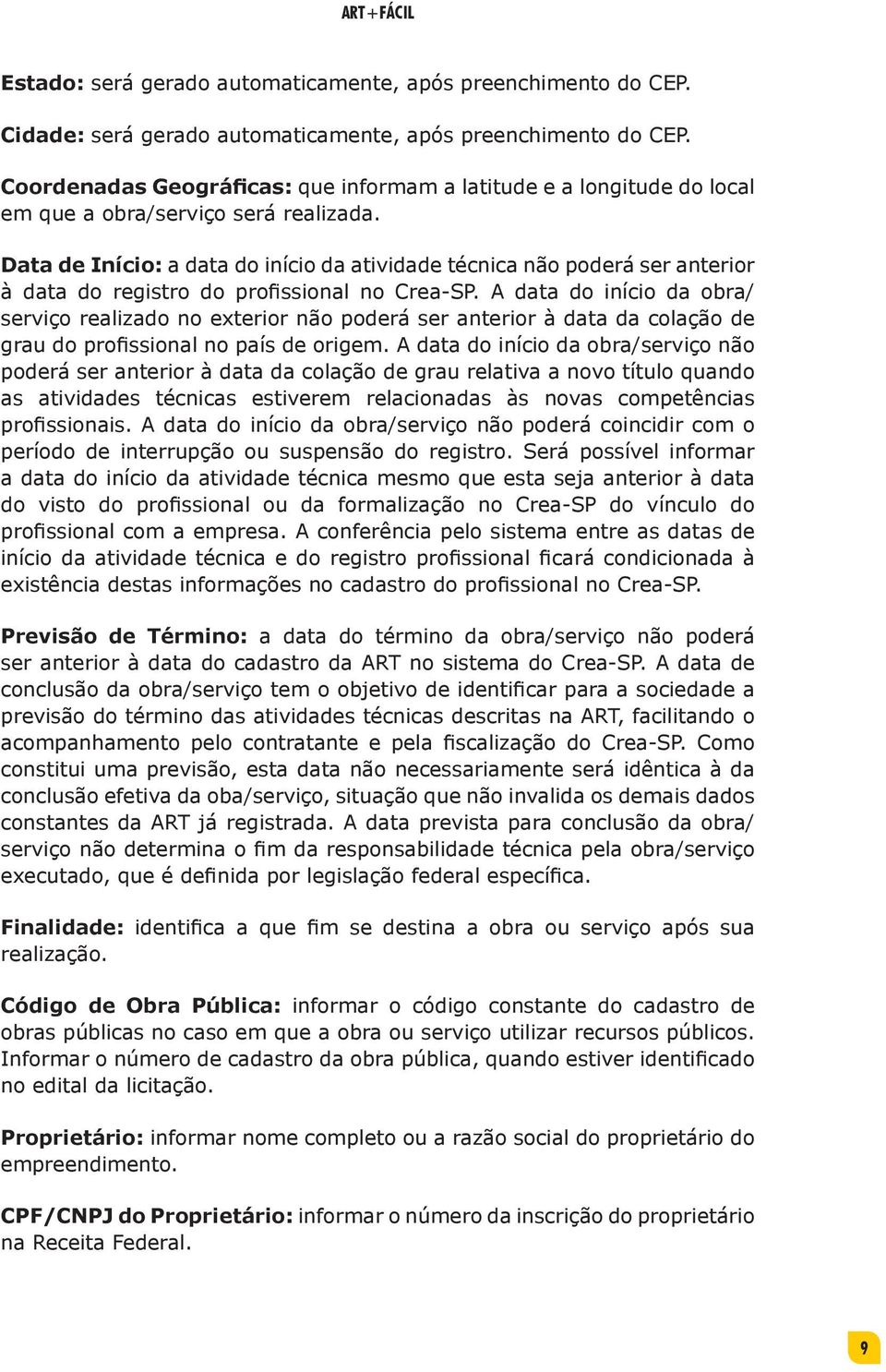 Data de Início: a data do início da atividade técnica não poderá ser anterior à data do registro do profissional no Crea-SP.