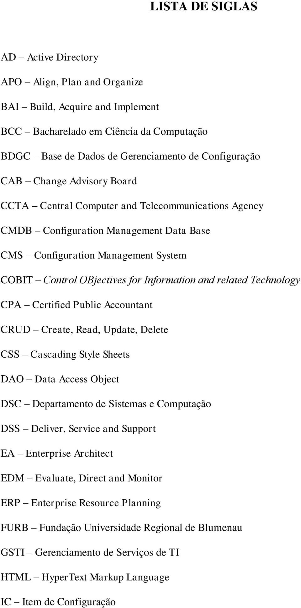related Technology CPA Certified Public Accountant CRUD Create, Read, Update, Delete CSS Cascading Style Sheets DAO Data Access Object DSC Departamento de Sistemas e Computação DSS Deliver, Service