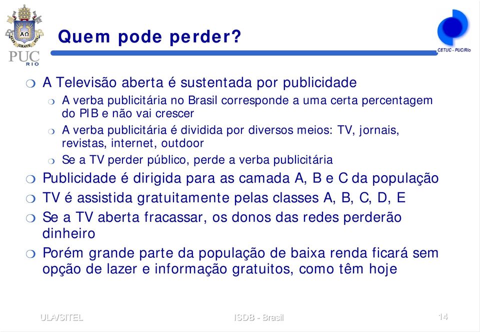 publicitária é dividida por diversos meios: TV, jornais, revistas, internet, outdoor Se a TV perder público, perde a verba publicitária Publicidade é