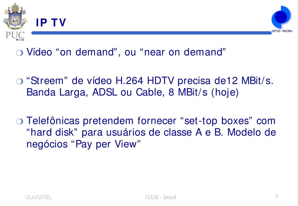 Banda Larga, ADSL ou Cable, 8 MBit/s (hoje) Telefônicas pretendem