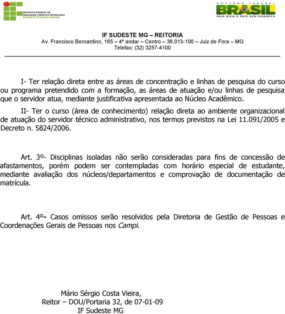 II- Ter o curso (área de conhecimento) relação direta ao ambiente organizacional de atuação do servidor técnico administrativo, nos termos previstos na Lei 11.091/2005 e Decreto n. 5824/2006. Art.