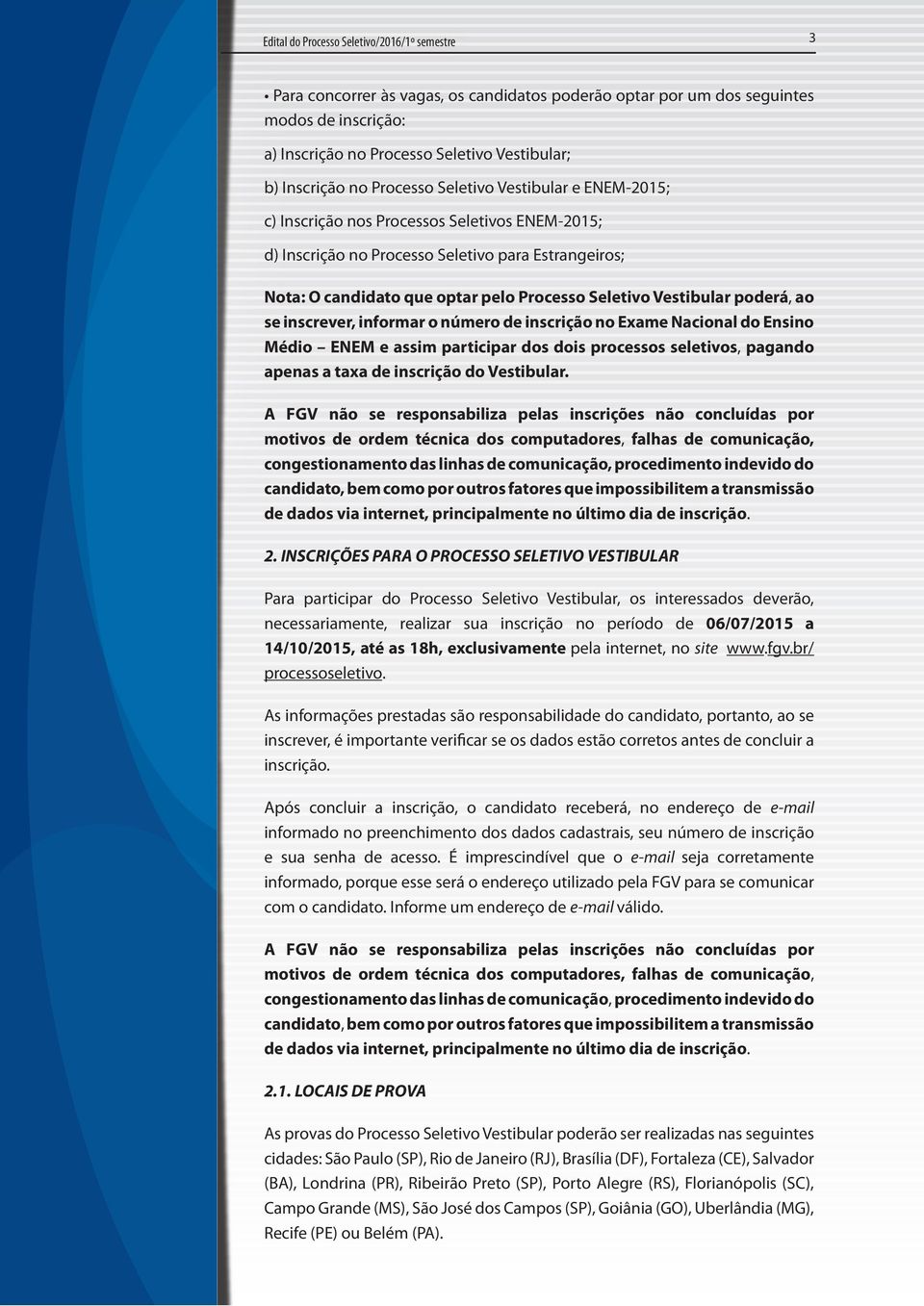 Vestibular poderá, ao se inscrever, informar o número de inscrição no Exame Nacional do Ensino Médio ENEM e assim participar dos dois processos seletivos, pagando apenas a taxa de inscrição do