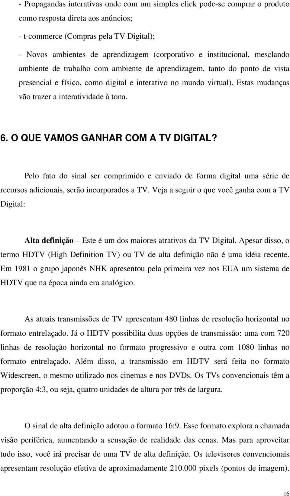 Estas mudanças vão trazer a interatividade à tona. 6. O QUE VAMOS GANHAR COM A TV DIGITAL?