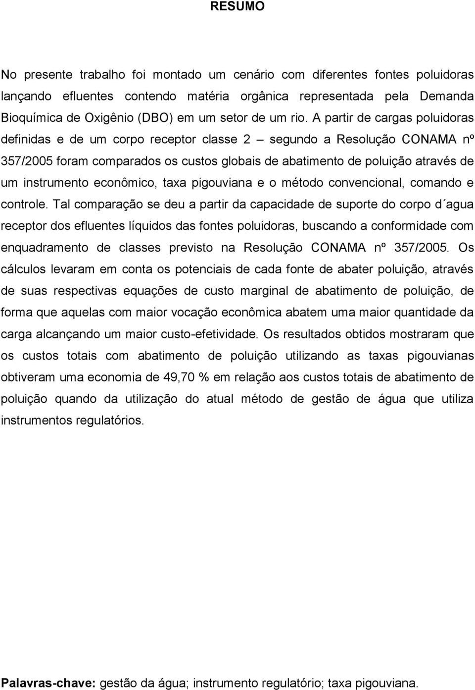 A partir de cargas poluidoras definidas e de um corpo receptor classe 2 segundo a Resolução CONAMA nº 357/2005 foram comparados os custos globais de abatimento de poluição através de um instrumento