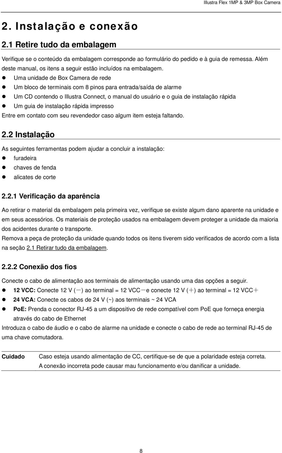 Uma unidade de Box Camera de rede Um bloco de terminais com 8 pinos para entrada/saída de alarme Um CD contendo o Illustra Connect, o manual do usuário e o guia de instalação rápida Um guia de