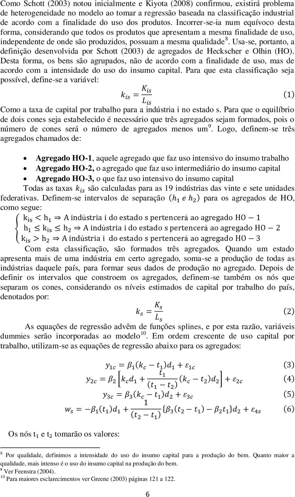 Incorrer-se-ia num equívoco desta forma, considerando que todos os produtos que apresentam a mesma finalidade de uso, independente de onde são produzidos, possuam a mesma qualidade 8.