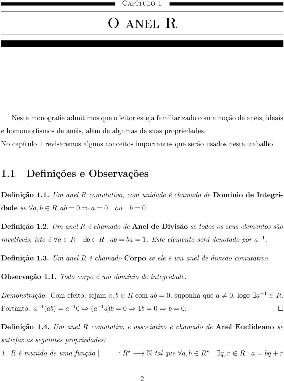 Definição 1.2. Um anel R é chamado de Anel de Divisão se todos os seus elementos são invetíveis, isto é a R b R : ab = ba = 1. Este elemento será denotado por a 1. Definição 1.3.