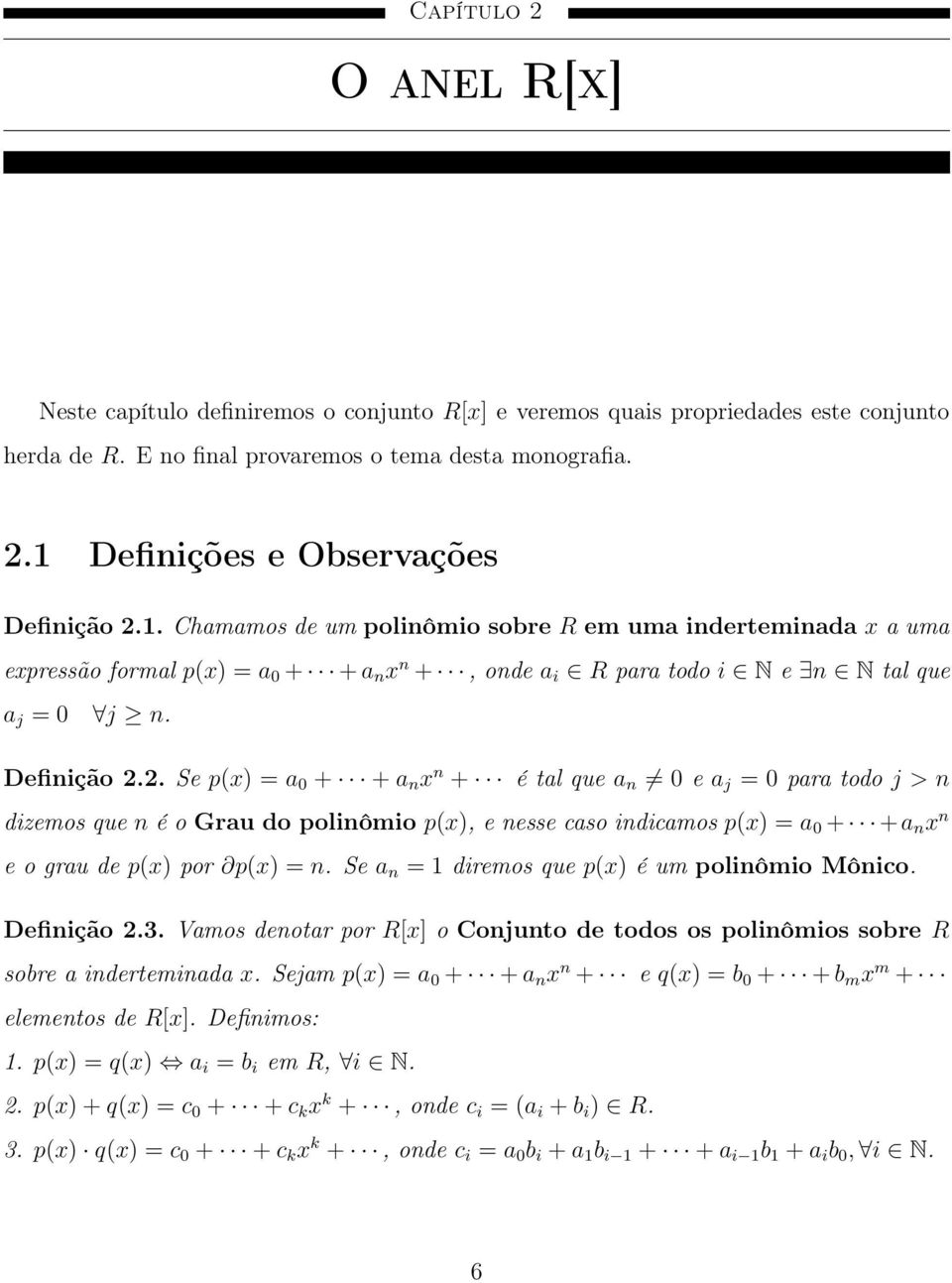 2. Se p(x) = a 0 + + a n x n + é tal que a n 0 e a j = 0 para todo j > n dizemos que n é o Grau do polinômio p(x), e nesse caso indicamos p(x) = a 0 + + a n x n e o grau de p(x) por p(x) = n.