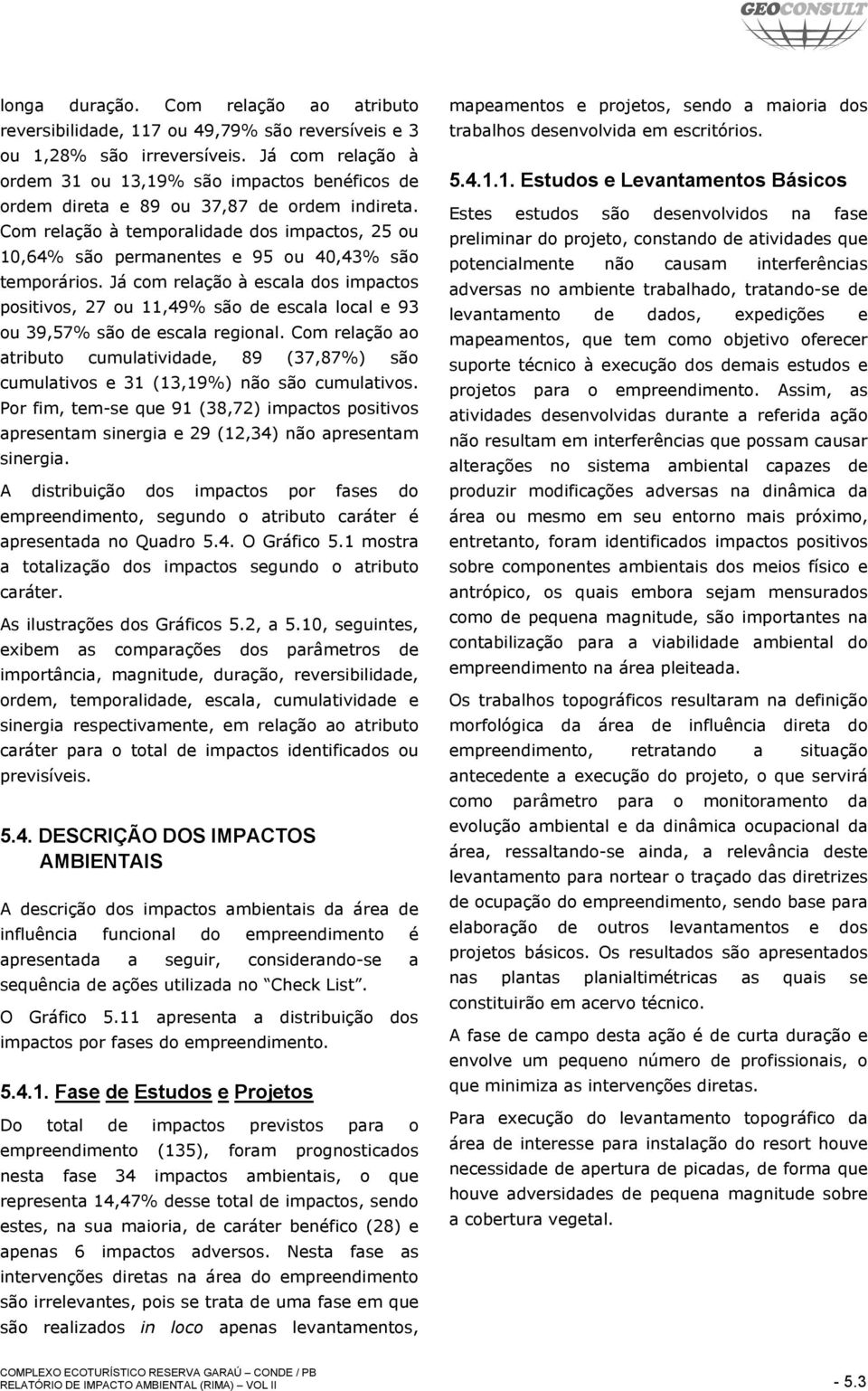 Com relação à temporalidade dos impactos, 25 ou 10,64% são permanentes e 95 ou 40,43% são temporários.