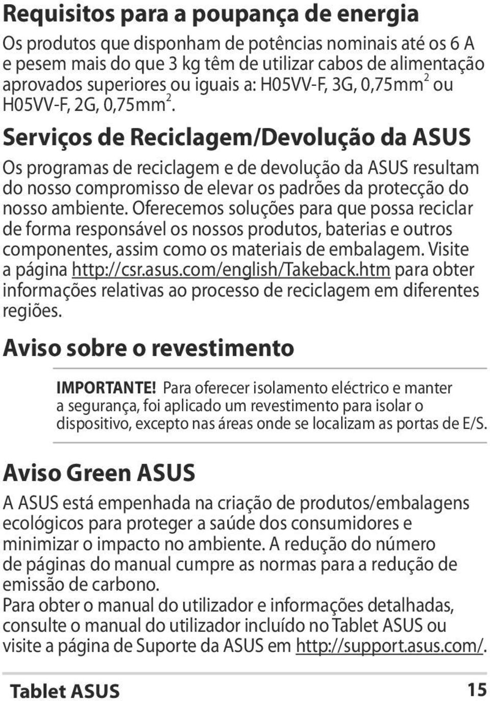 Serviços de Reciclagem/Devolução da ASUS Os programas de reciclagem e de devolução da ASUS resultam do nosso compromisso de elevar os padrões da protecção do nosso ambiente.